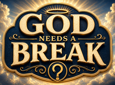 God Needs A Break!